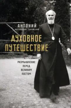 Антоний Митрополит: Духовное путешествие. Размышление перед Великим постом