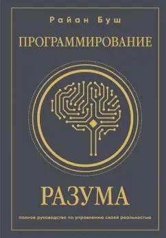 Райан Буш: Программирование разума. Полное руководство по управлению своей реальностью