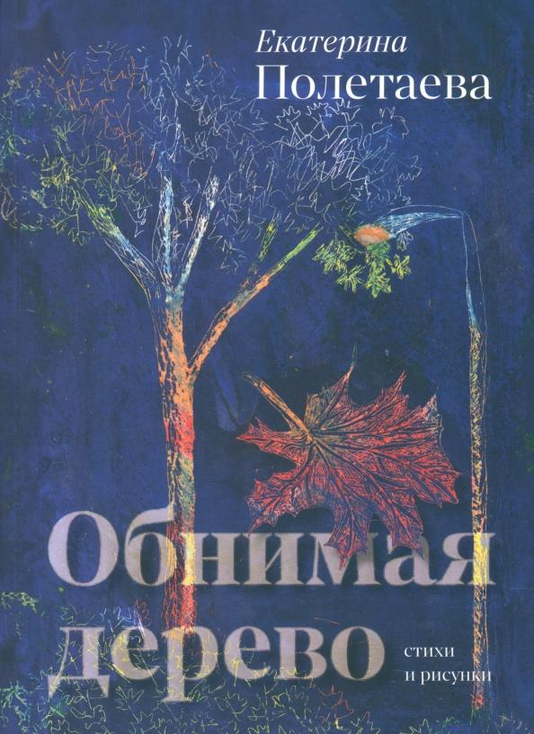 Екатерина Полетаева: Обнимая дерево. Стихи и рисунки