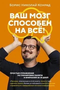 Борис Конрад: Ваш мозг способен на всё! Простые упражнения по тренировке памяти и внимания за 30 дней