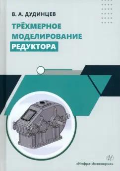 Владимир Дудинцев: Трёхмерное моделирование редуктора. Практическое пособие