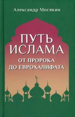 Александр Мосякин: Путь ислама. От Пророка до Еврохалифата