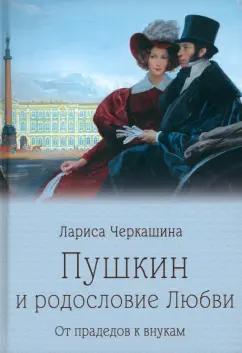 Лариса Черкашина: Пушкин и родословие Любви. От прадедов к внукам