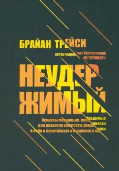 Брайан Трейси: Неудержимый. Секреты мотивации, необходимые для развития смелости, уверенности в себе