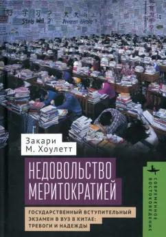 Закари Хоулетт: Недовольство меритократией. Государственный вступительный экзамен в вуз в Китае. Тревоги и надежды