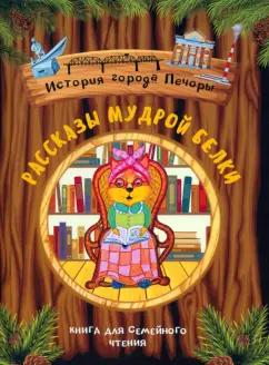 Елена Ремарчук: Рассказы мудрой белки. История города Печоры