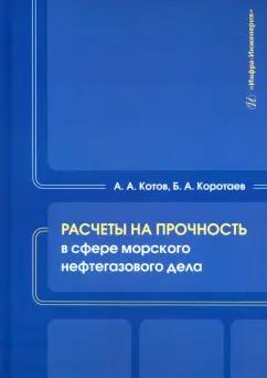 Котов, Коротаев: Расчеты на прочность в сфере морского нефтегазового дела. Учебное пособие