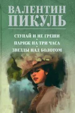 Валентин Пикуль: Ступай и не греши. Париж на три часа. Звезды над болотом