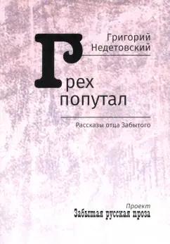 Григорий Недетовский: Грех попутал. Рассказы отца Забытого