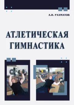 Ахмеджан Рахматов: Атлетическая гимнастика. Учебное пособие