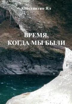 Константин Ял: Время, когда мы были. Сборник стихов