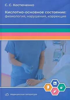 Сергей Костюченко: Кислотно-основное состояние. Физиология, нарушения, коррекция. Руководство для врачей и студентов