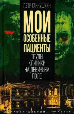 Петр Ганнушкин: Мои особенные пациенты. Труды клиникина девичьем поле