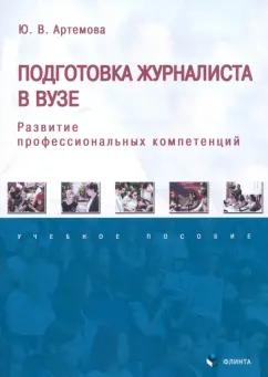 Юлия Артемова: Подготовка журналиста в вузе. Развитие профессиональных компетенций. Учебное пособие