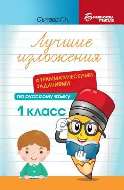 Галина Сычёва: Лучшие изложения с грамматическими заданиями по русскому языку. 1 класс