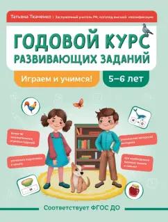 Татьяна Ткаченко: Годовой курс развивающих заданий для детей 5-6 лет. Играем и учимся! ФГОС ДО