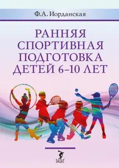 Фаина Иорданская: Ранняя спортивная подготовка детей 6-10 лет. Допуск по состоянию здоровья, отбор в вид спорта