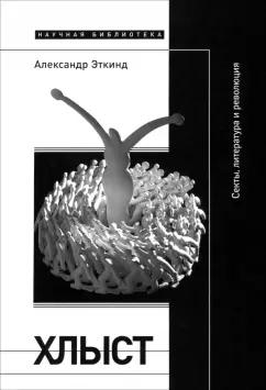 Александр Эткинд: Хлыст. Секты, литература и революция