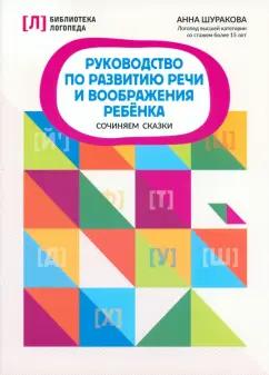 Анна Шуракова: Руководство по развитию речи и воображению ребенка. Сочиняем сказки