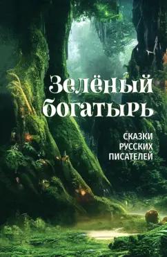 Аксаков, Куприн, Толстой: Зелёный богатырь. Сказки русских писателей