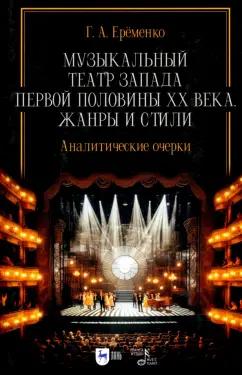 Галина Ерёменко: Музыкальный театр Запада первой половины ХХ века. Жанры и стили. Аналитические очерки. Учебник