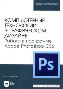 Александр Фролов: Компьютерные технологии в графическом дизайне. Работа в программе Adobe Photoshop CS6