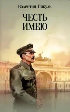 Валентин Пикуль: Честь имею. Исповедь офицера российского Генштаба