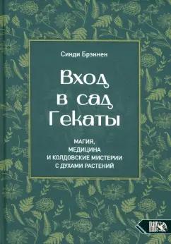 Синди Брэннен: Вход в сад Гекаты. Магия, медицина и колдовские мистерии с духами растений