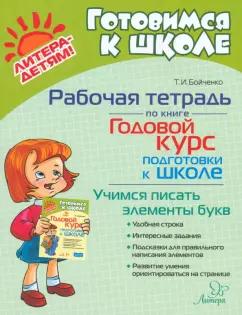 Татьяна Бойченко: Рабочая тетрадь по книге Годовой курс подготовки к школе. Учимся писать элементы букв