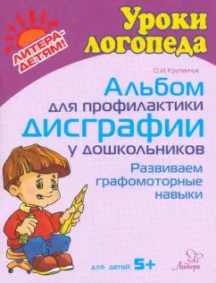 Ольга Крупенчук: Альбом для профилактики дисграфии у дошкольников. Развиваем графомоторные навыки. Для детей 5+