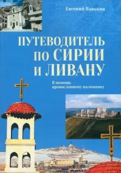 Евгений Ванькин: Путеводитель по Сирии и Ливану. В помощь православному паломнику