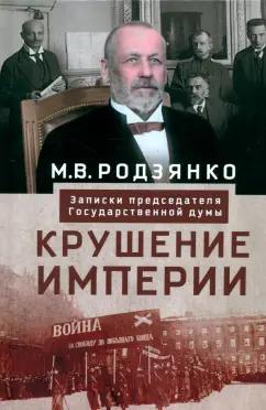 Михаил Родзянко: Крушение империи. Записки председателя Государственной думы