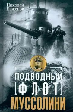 Николай Баженов: Подводный флот Муссолини. Итальянские субмарины в битве за Атлантику. 1940-1943