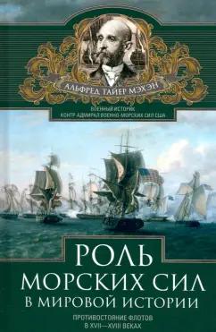 Альфред Мэхэн: Роль морских сил в мировой истории. Противостояние флотов в XVII-XVIII веках