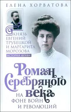 Елена Хорватова: Роман Серебряного века на фоне войн и революций. Князь Евгений Трубецкой и Маргарита Морозова