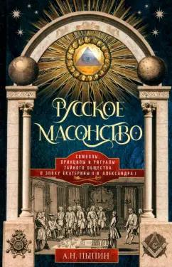 Александр Пыпин: Русское масонство. Символы, принципы и ритуалы тайного общества в эпоху Екатерины II и Александра I