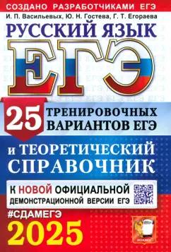 Васильевых, Егораева, Гостева: ЕГЭ-2025. Русский язык. 25 тренировочных вариантов ЕГЭ и теоретический справочник