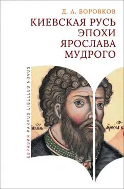 Дмитрий Боровков: Киевская Русь эпохи Ярослава Мудрого