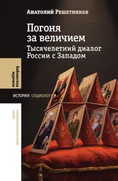 Анатолий Решетников: Погоня за величием. Тысячелетний диалог России с Западом