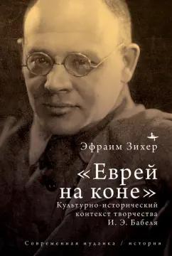 Эфраим Зихер: «Еврей на коне». Культурно-исторический контекст творчества И. Э. Бабеля