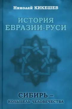 Николай Кикешев: История Евразии-Руси. Сибирь — колыбель человечества