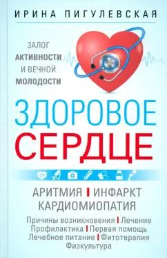 Ирина Пигулевская: Здоровое сердце. Залог активности и вечной молодости. Аритмия. Инфаркт. Кардиомиопатия