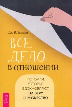 Дж. Васвани: Все дело в отношении. Истории, которые вдохновляют на веру и мужество