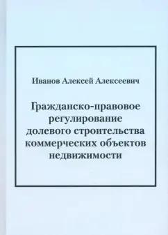 Алексей Иванов: Гражданско-правовое регулирование долевого строительства коммерческих объектов недвижимости