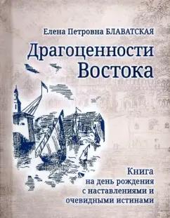 Елена Блаватская: Драгоценности Востока. Книга на день рождения с наставлениями и очевидными истинами