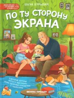 Елена Бурьевая: По ту сторону экрана. 5 историй, которые помогут выстроить более здоровые отношения с гаджетами