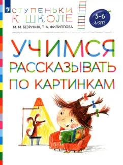 Безруких, Филиппова: Учимся рассказывать по картинкам. Пособие для детей 5-6 лет