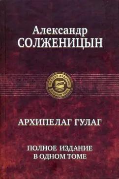 Александр Солженицын: Архипелаг ГУЛАГ. Полное издание в одном томе