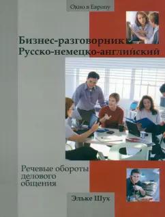 Эльке Шух: Бизнес-разговорник русско-немецко-английский. Речевые обороты делового общения