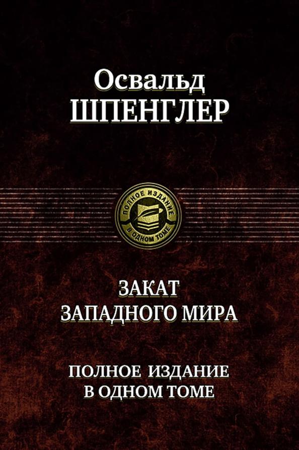 Освальд Шпенглер: Закат Западного мира. Полное издание в одном томе